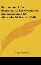Sermon And Other Exercises, At The Ordination And Installation Of Alexander McKenzie (1861)