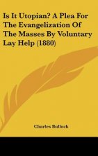 Is It Utopian? A Plea For The Evangelization Of The Masses By Voluntary Lay Help (1880)