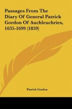 Passages From The Diary Of General Patrick Gordon Of Auchleuchries, 1635-1699 (1859)