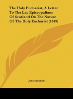 The Holy Eucharist, A Letter To The Lay Episcopalians Of Scotland On The Nature Of The Holy Eucharist (1849)