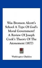 Was Bronson Alcott's School A Type Of God's Moral Government? A Review Of Joseph Cook's Theory Of The Atonement (1877)