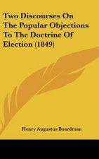 Two Discourses On The Popular Objections To The Doctrine Of Election (1849)