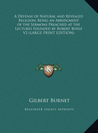 A Defense of Natural and Revealed Religion; Being an Abridgment of the Sermons Preached at the Lectures Founded by Robert Boyle V2 (LARGE PRINT EDITIO