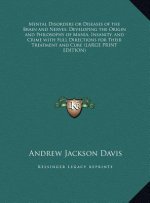 Mental Disorders or Diseases of the Brain and Nerves; Developing the Origin and Philosophy of Mania, Insanity, and Crime with Full Directions for Thei