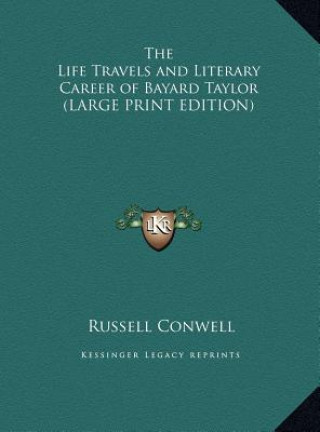 The Life Travels and Literary Career of Bayard Taylor (LARGE PRINT EDITION)