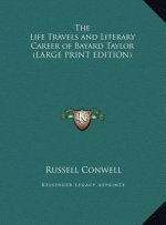 The Life Travels and Literary Career of Bayard Taylor (LARGE PRINT EDITION)