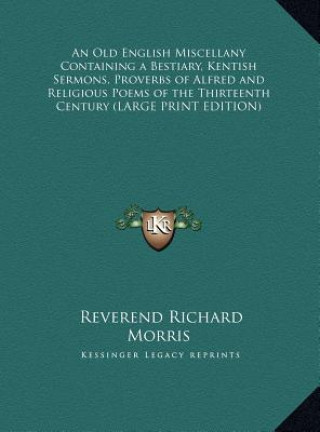 An Old English Miscellany Containing a Bestiary, Kentish Sermons, Proverbs of Alfred and Religious Poems of the Thirteenth Century (LARGE PRINT EDITIO
