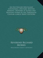 An Old English Miscellany Containing a Bestiary, Kentish Sermons, Proverbs of Alfred and Religious Poems of the Thirteenth Century (LARGE PRINT EDITIO