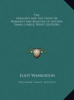 The Crescent and the Cross or Romance and Realities of Eastern Travel (LARGE PRINT EDITION)