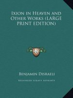Ixion in Heaven and Other Works (LARGE PRINT EDITION)