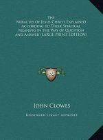The Miracles of Jesus Christ Explained According to Their Spiritual Meaning in the Way of Question and Answer (LARGE PRINT EDITION)