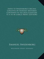Index to Swedenborg's Arcana Coelestia or Heavenly Mysteries Contained in the Holy Scripture V1 A to M (LARGE PRINT EDITION)
