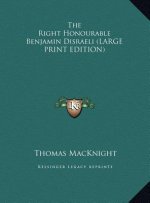 The Right Honourable Benjamin Disraeli (LARGE PRINT EDITION)