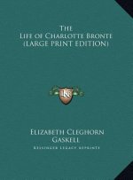 The Life of Charlotte Bronte (LARGE PRINT EDITION)