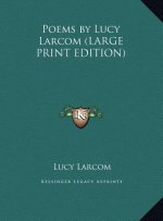 Poems by Lucy Larcom (LARGE PRINT EDITION)