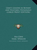 Gray's Lessons in Botany and Vegetable Physiology (LARGE PRINT EDITION)