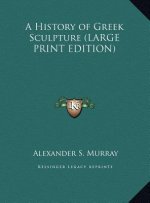 A History of Greek Sculpture (LARGE PRINT EDITION)