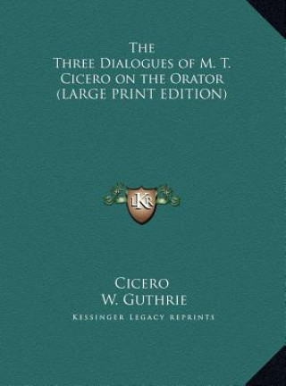 The Three Dialogues of M. T. Cicero on the Orator (LARGE PRINT EDITION)