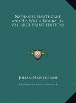 Nathaniel Hawthorne and His Wife a Biography V2 (LARGE PRINT EDITION)