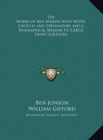 The Works of Ben Jonson with Notes, Critical and Explanatory and a Biographical Memoir V2 (LARGE PRINT EDITION)