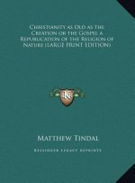 Christianity as Old as the Creation or the Gospel a Republication of the Religion of Nature (LARGE PRINT EDITION)