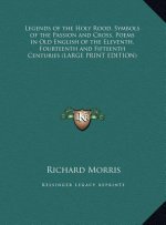 Legends of the Holy Rood, Symbols of the Passion and Cross, Poems in Old English of the Eleventh, Fourteenth and Fifteenth Centuries (LARGE PRINT EDIT