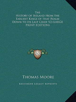 The History of Ireland from the Earliest Kings of that Realm Down to Its Last Chief V2 (LARGE PRINT EDITION)