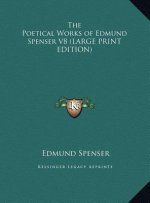 The Poetical Works of Edmund Spenser V8 (LARGE PRINT EDITION)