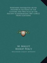 Northern Antiquities or An Historical Account of the Customs and Practices of the Ancient Scandinavians 1847 (LARGE PRINT EDITION)