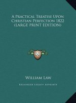A Practical Treatise Upon Christian Perfection 1822 (LARGE PRINT EDITION)
