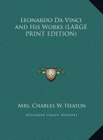Leonardo Da Vinci and His Works (LARGE PRINT EDITION)