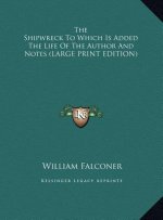 The Shipwreck To Which Is Added The Life Of The Author And Notes (LARGE PRINT EDITION)