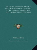 Advice To A Young Christian On The Importance Of Aiming At An Elevated Standard Of Piety (LARGE PRINT EDITION)