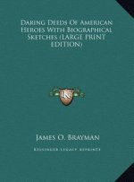 Daring Deeds Of American Heroes With Biographical Sketches (LARGE PRINT EDITION)