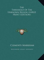 The Threshold Of The Unknown Region (LARGE PRINT EDITION)