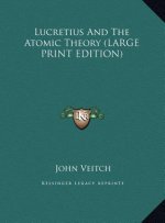 Lucretius And The Atomic Theory (LARGE PRINT EDITION)