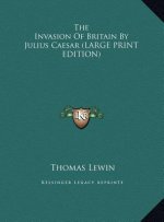 The Invasion Of Britain By Julius Caesar (LARGE PRINT EDITION)