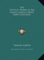 The Poetical Works of Sir Samuel Garth (LARGE PRINT EDITION)
