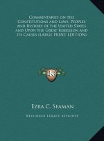 Commentaries on the Constitutions and Laws, Peoples and History of the United States and Upon the Great Rebellion and Its Causes (LARGE PRINT EDITION)