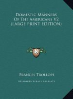 Domestic Manners Of The Americans V2 (LARGE PRINT EDITION)