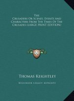 The Crusaders Or Scenes, Events And Characters From The Times Of The Crusades (LARGE PRINT EDITION)