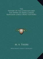 The History Of The Consulate And The Empire Of France Under Napoleon (LARGE PRINT EDITION)