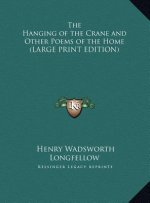 The Hanging of the Crane and Other Poems of the Home (LARGE PRINT EDITION)