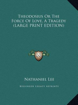 Theodosius Or The Force Of Love, A Tragedy (LARGE PRINT EDITION)