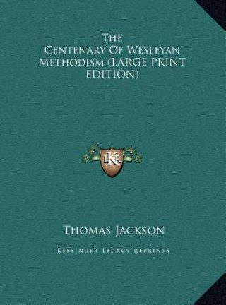 The Centenary Of Wesleyan Methodism (LARGE PRINT EDITION)
