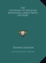 The Centenary Of Wesleyan Methodism (LARGE PRINT EDITION)