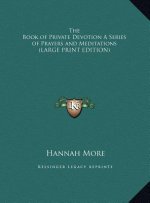 The Book of Private Devotion A Series of Prayers and Meditations (LARGE PRINT EDITION)