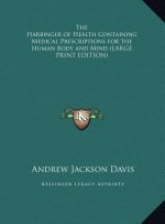The Harbinger of Health Containing Medical Prescriptions for the Human Body and Mind (LARGE PRINT EDITION)