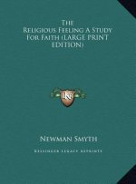 The Religious Feeling A Study For Faith (LARGE PRINT EDITION)