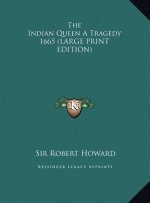 The Indian Queen A Tragedy 1665 (LARGE PRINT EDITION)